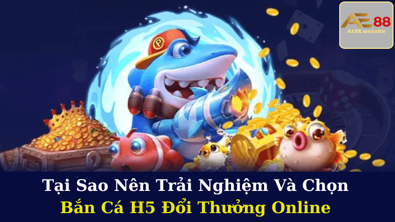 Bắn Cá H5 Đổi Thưởng Online